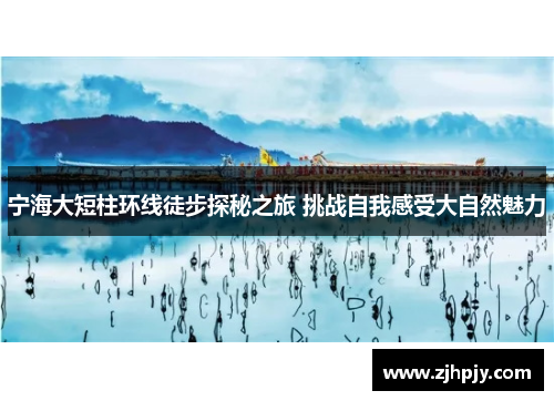 宁海大短柱环线徒步探秘之旅 挑战自我感受大自然魅力