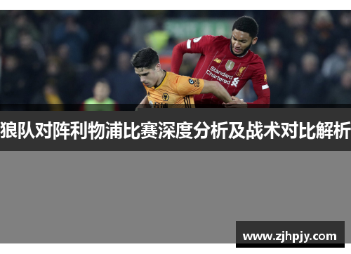 狼队对阵利物浦比赛深度分析及战术对比解析