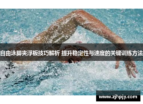 自由泳脚夹浮板技巧解析 提升稳定性与速度的关键训练方法