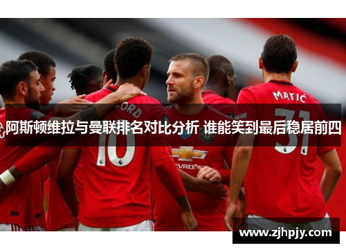 阿斯顿维拉与曼联排名对比分析 谁能笑到最后稳居前四