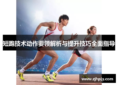 短跑技术动作要领解析与提升技巧全面指导